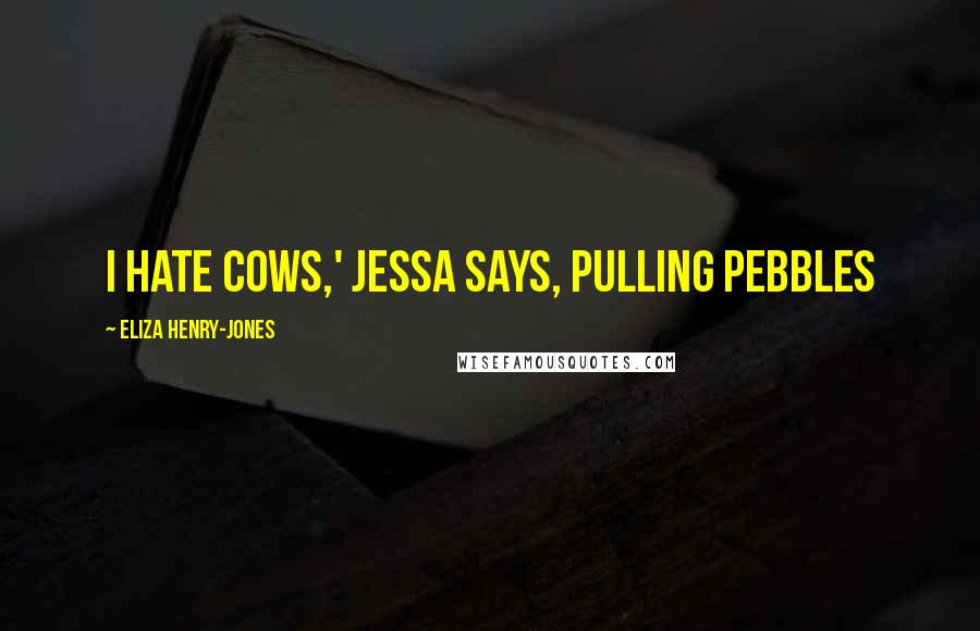 Eliza Henry-Jones Quotes: I hate cows,' Jessa says, pulling Pebbles