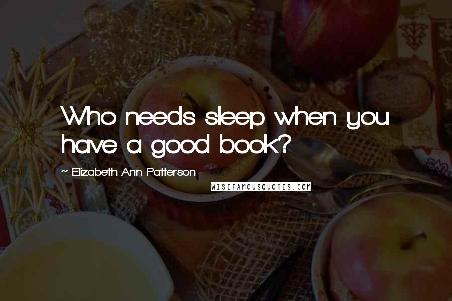 Elizabeth Ann Patterson Quotes: Who needs sleep when you have a good book?