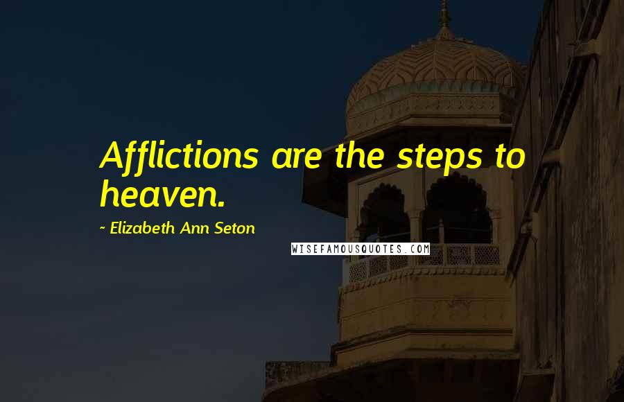 Elizabeth Ann Seton Quotes: Afflictions are the steps to heaven.