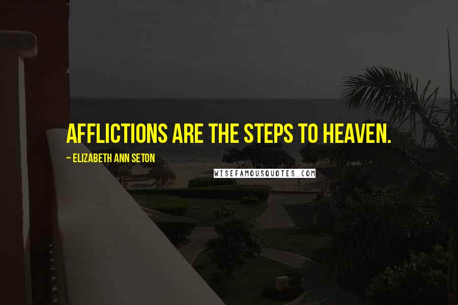 Elizabeth Ann Seton Quotes: Afflictions are the steps to heaven.