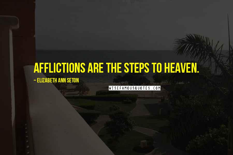 Elizabeth Ann Seton Quotes: Afflictions are the steps to heaven.