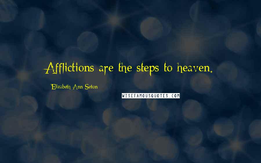 Elizabeth Ann Seton Quotes: Afflictions are the steps to heaven.