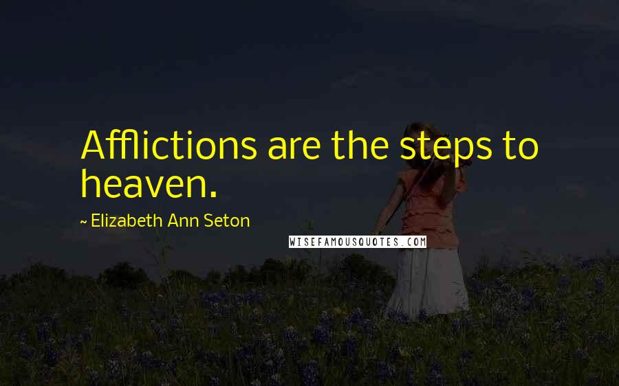 Elizabeth Ann Seton Quotes: Afflictions are the steps to heaven.