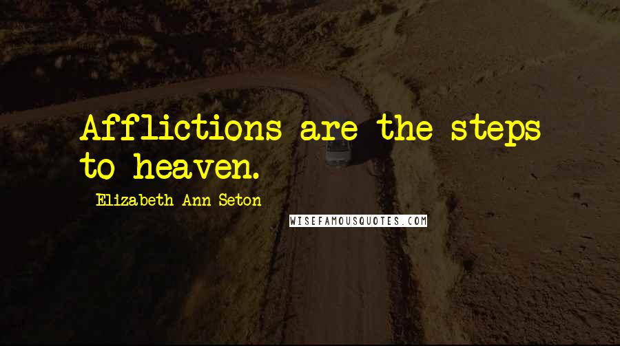 Elizabeth Ann Seton Quotes: Afflictions are the steps to heaven.