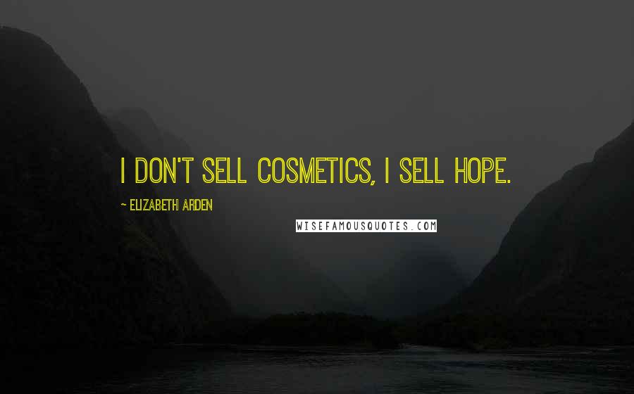 Elizabeth Arden Quotes: I don't sell cosmetics, I sell hope.