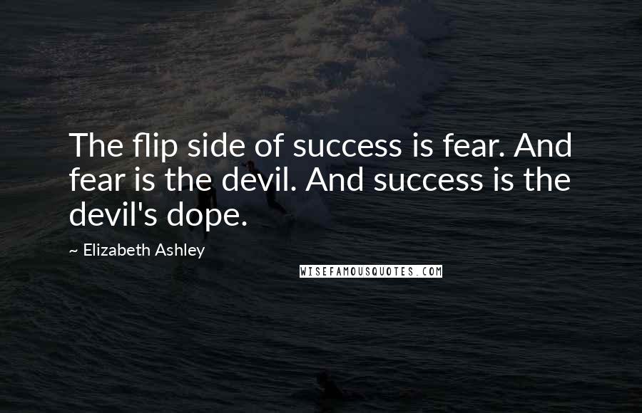 Elizabeth Ashley Quotes: The flip side of success is fear. And fear is the devil. And success is the devil's dope.