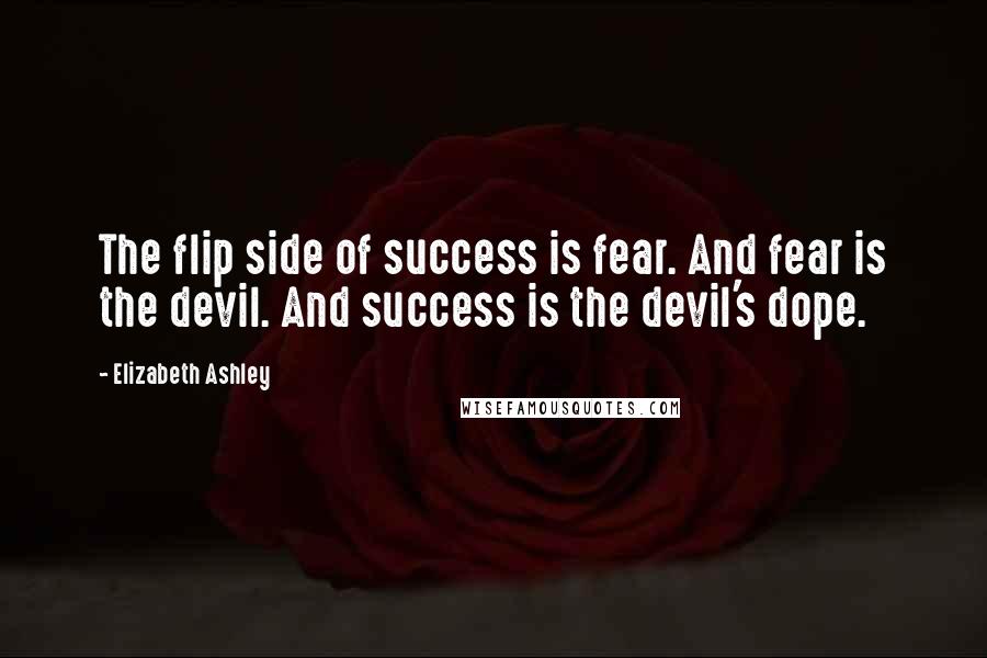 Elizabeth Ashley Quotes: The flip side of success is fear. And fear is the devil. And success is the devil's dope.