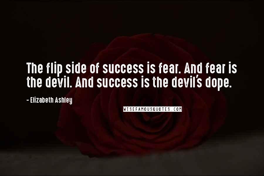 Elizabeth Ashley Quotes: The flip side of success is fear. And fear is the devil. And success is the devil's dope.