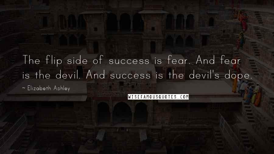 Elizabeth Ashley Quotes: The flip side of success is fear. And fear is the devil. And success is the devil's dope.