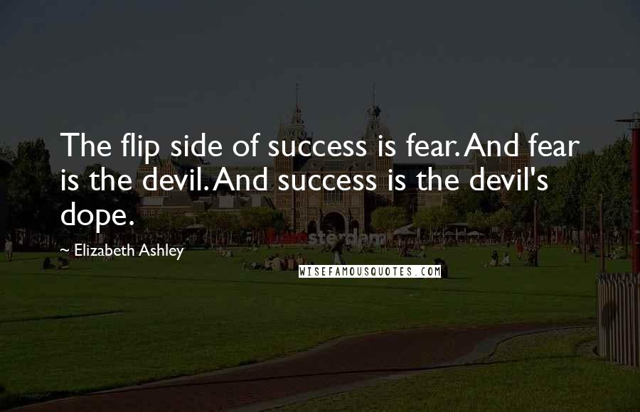 Elizabeth Ashley Quotes: The flip side of success is fear. And fear is the devil. And success is the devil's dope.