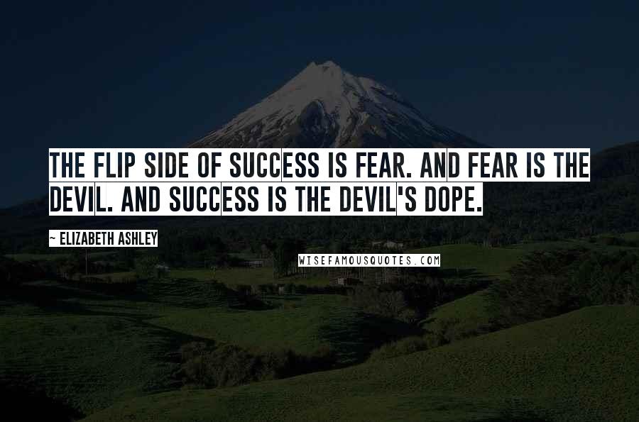 Elizabeth Ashley Quotes: The flip side of success is fear. And fear is the devil. And success is the devil's dope.