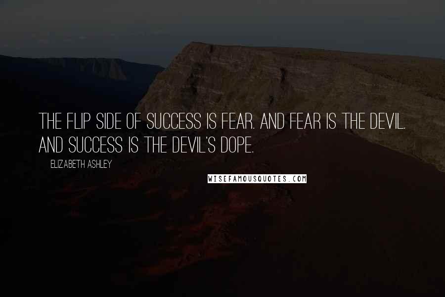 Elizabeth Ashley Quotes: The flip side of success is fear. And fear is the devil. And success is the devil's dope.