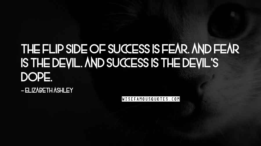 Elizabeth Ashley Quotes: The flip side of success is fear. And fear is the devil. And success is the devil's dope.
