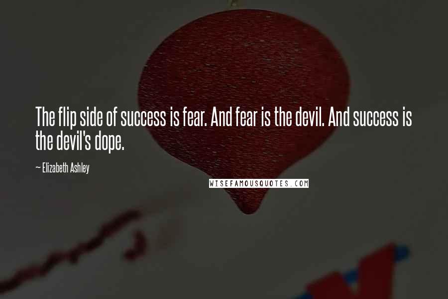 Elizabeth Ashley Quotes: The flip side of success is fear. And fear is the devil. And success is the devil's dope.