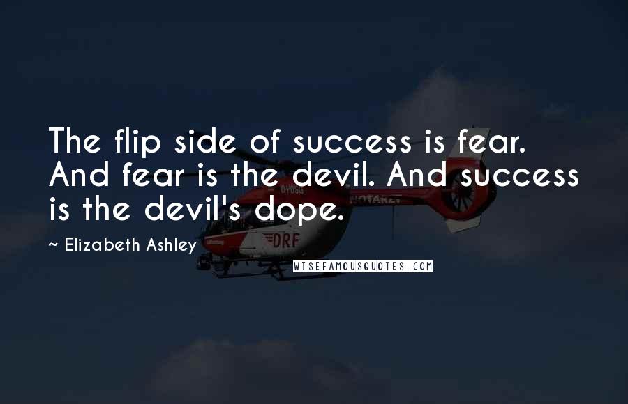 Elizabeth Ashley Quotes: The flip side of success is fear. And fear is the devil. And success is the devil's dope.