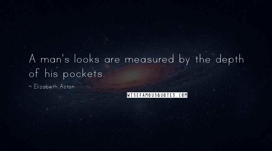 Elizabeth Aston Quotes: A man's looks are measured by the depth of his pockets.