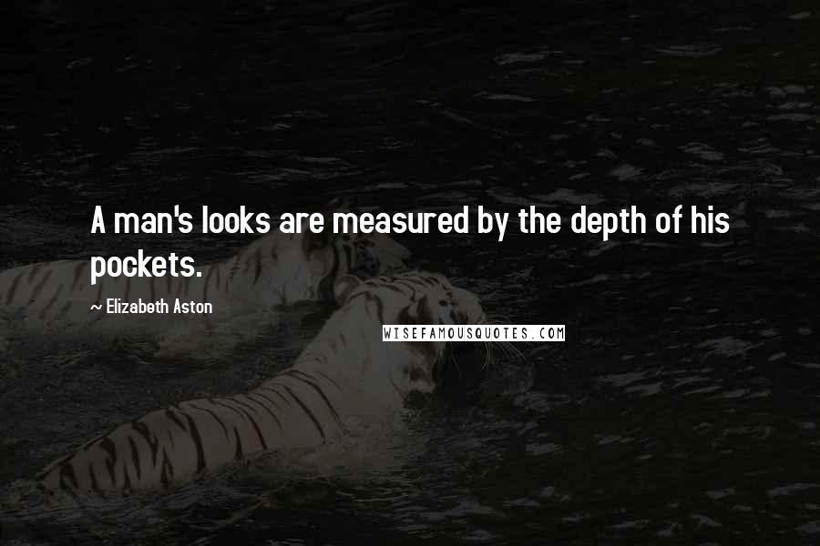 Elizabeth Aston Quotes: A man's looks are measured by the depth of his pockets.