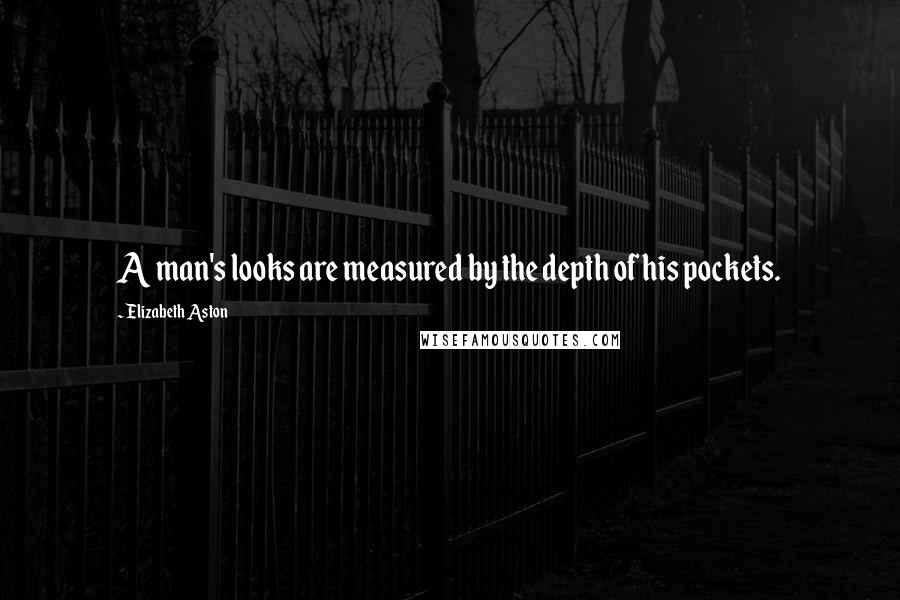 Elizabeth Aston Quotes: A man's looks are measured by the depth of his pockets.