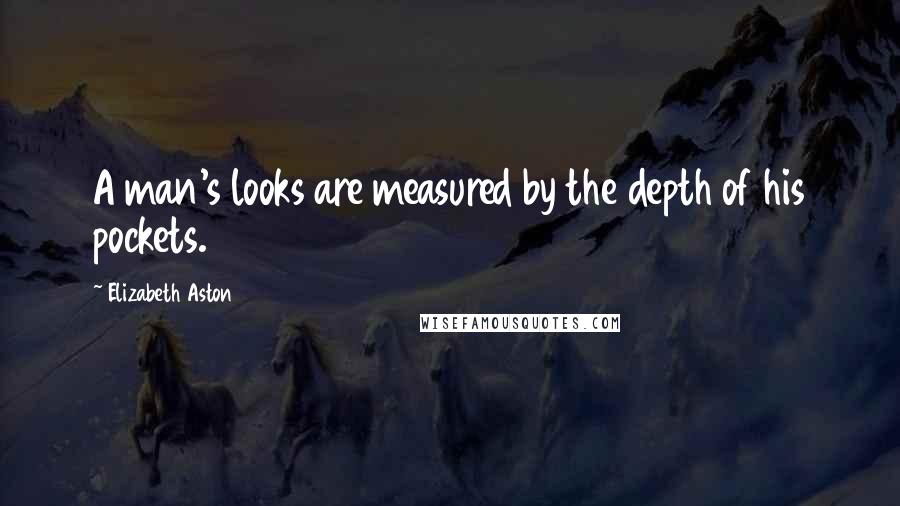 Elizabeth Aston Quotes: A man's looks are measured by the depth of his pockets.