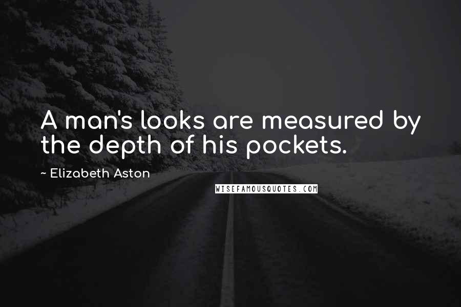 Elizabeth Aston Quotes: A man's looks are measured by the depth of his pockets.