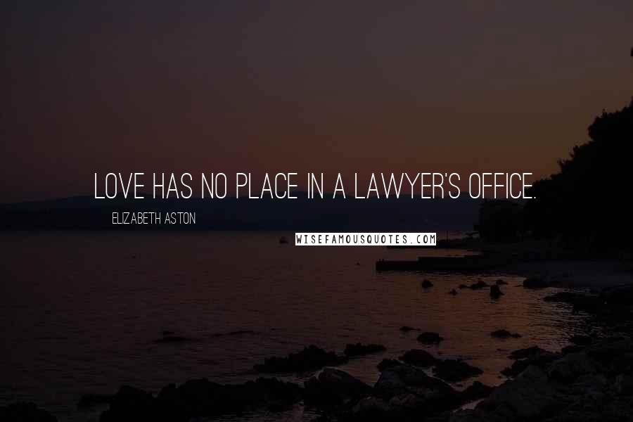 Elizabeth Aston Quotes: Love has no place in a lawyer's office.