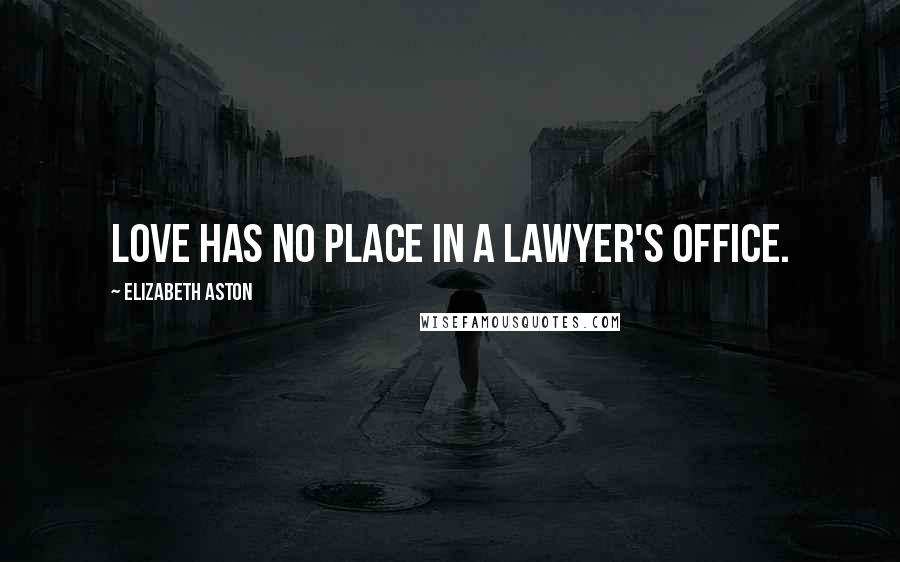 Elizabeth Aston Quotes: Love has no place in a lawyer's office.