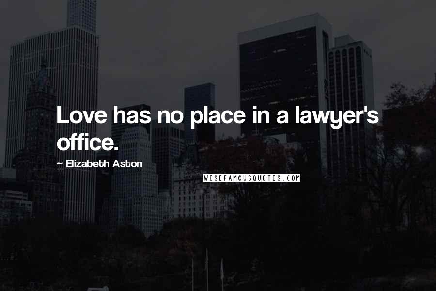 Elizabeth Aston Quotes: Love has no place in a lawyer's office.