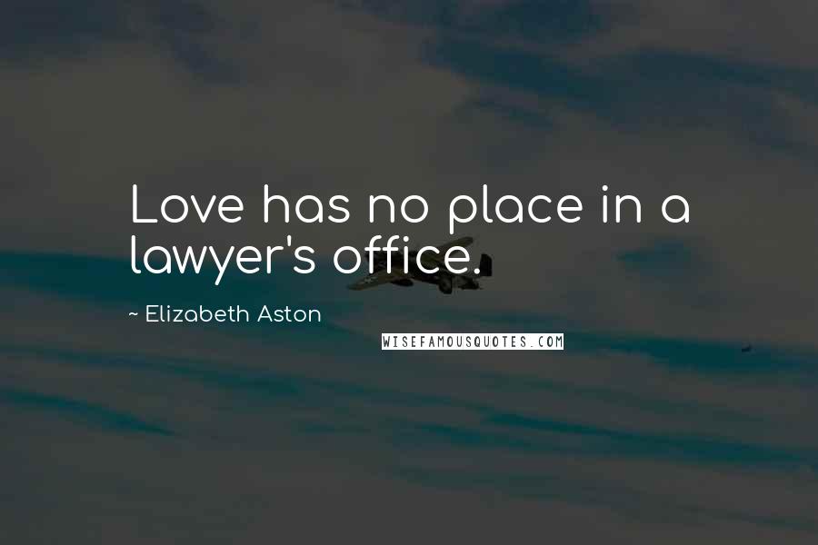 Elizabeth Aston Quotes: Love has no place in a lawyer's office.