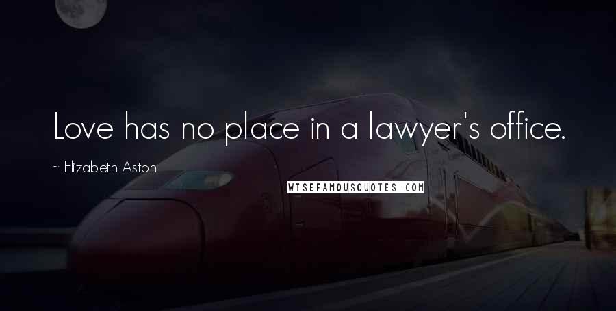 Elizabeth Aston Quotes: Love has no place in a lawyer's office.