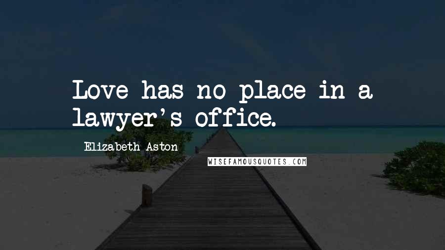 Elizabeth Aston Quotes: Love has no place in a lawyer's office.