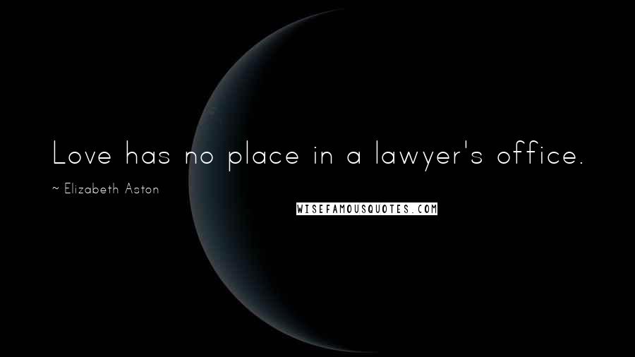 Elizabeth Aston Quotes: Love has no place in a lawyer's office.