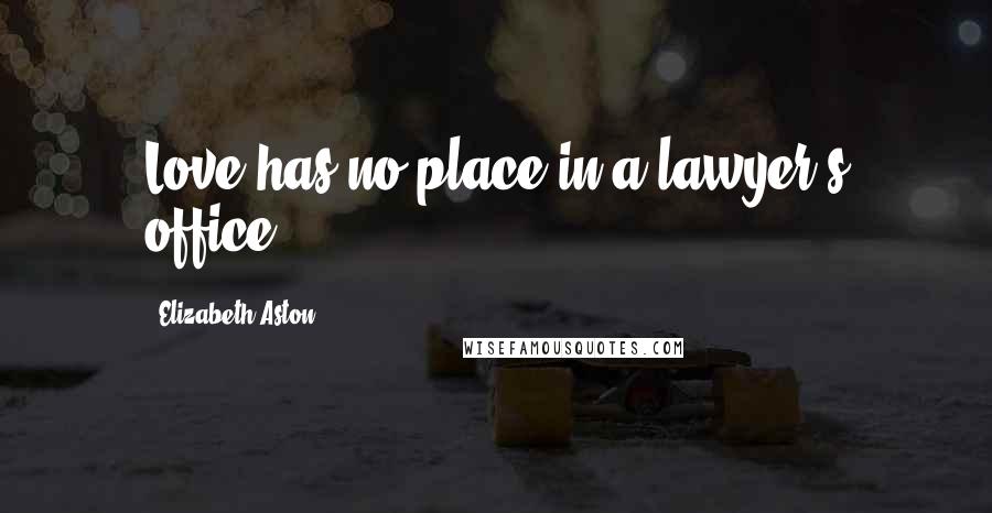 Elizabeth Aston Quotes: Love has no place in a lawyer's office.