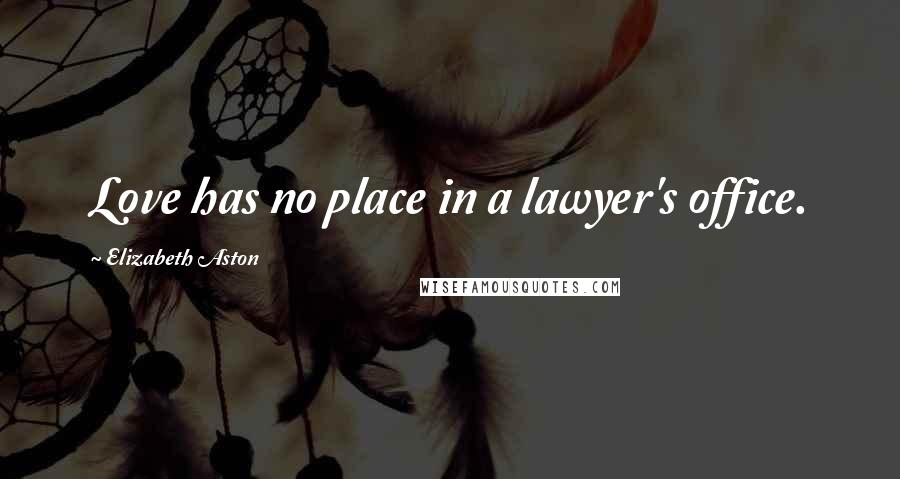 Elizabeth Aston Quotes: Love has no place in a lawyer's office.