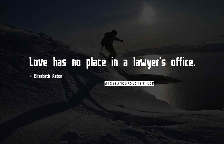 Elizabeth Aston Quotes: Love has no place in a lawyer's office.