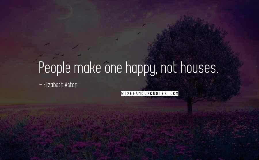 Elizabeth Aston Quotes: People make one happy, not houses.