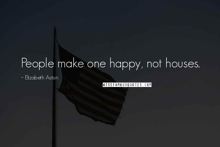 Elizabeth Aston Quotes: People make one happy, not houses.