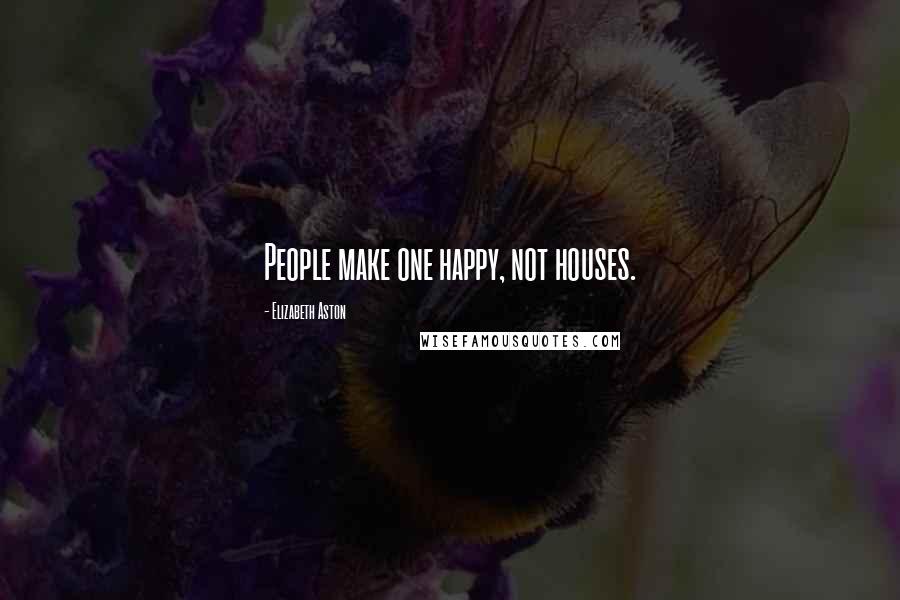Elizabeth Aston Quotes: People make one happy, not houses.