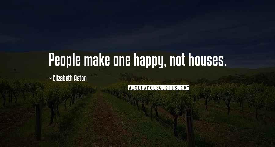 Elizabeth Aston Quotes: People make one happy, not houses.