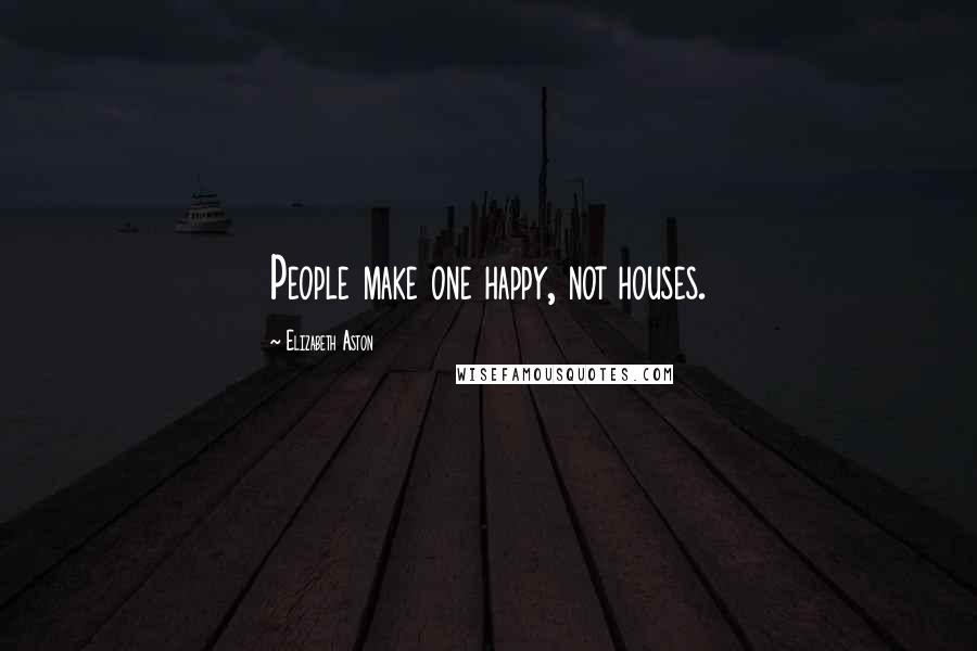 Elizabeth Aston Quotes: People make one happy, not houses.