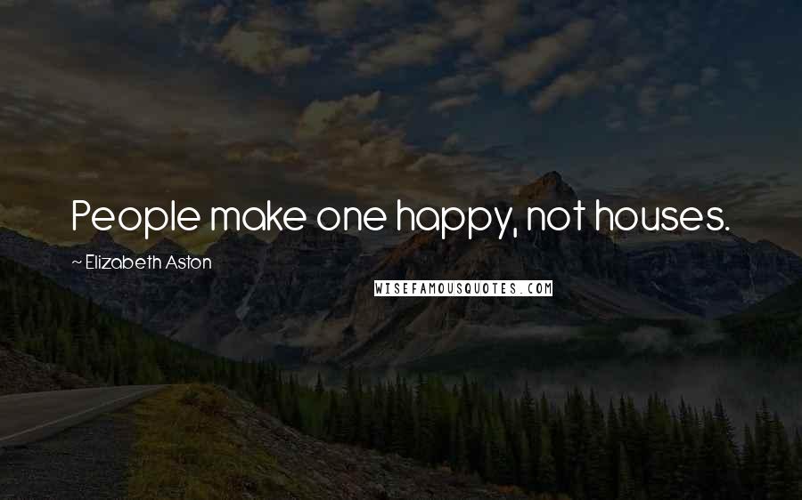 Elizabeth Aston Quotes: People make one happy, not houses.
