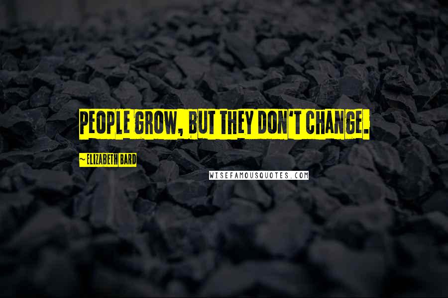 Elizabeth Bard Quotes: People grow, but they don't change.