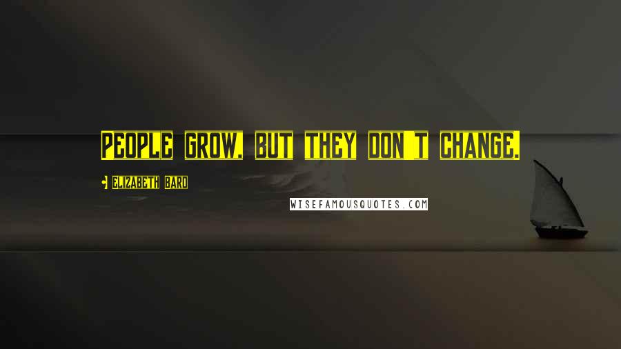 Elizabeth Bard Quotes: People grow, but they don't change.