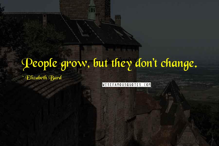 Elizabeth Bard Quotes: People grow, but they don't change.