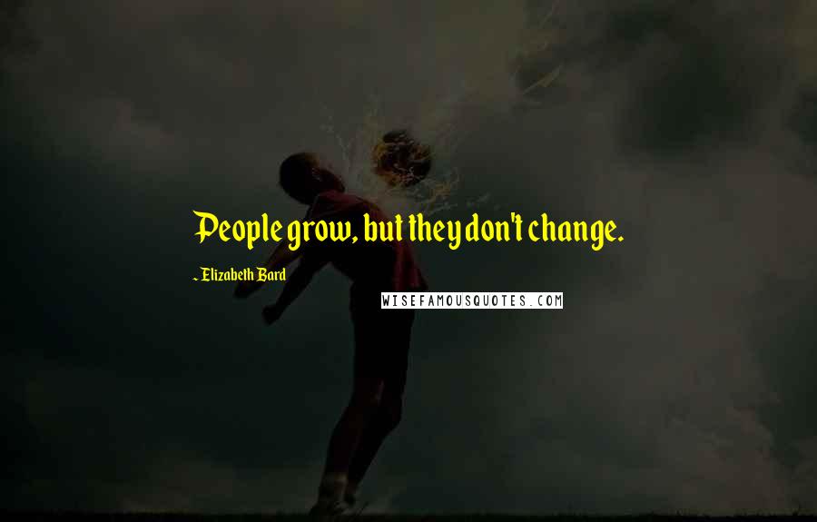 Elizabeth Bard Quotes: People grow, but they don't change.