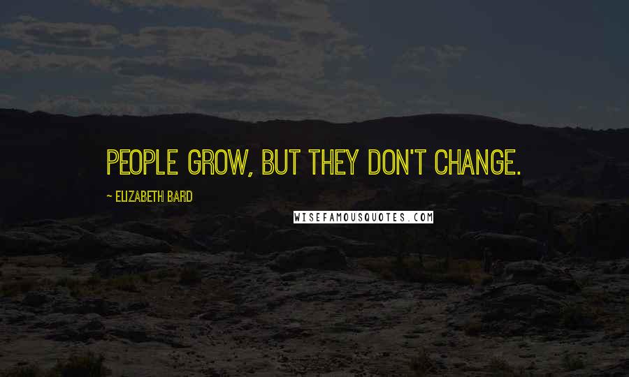 Elizabeth Bard Quotes: People grow, but they don't change.