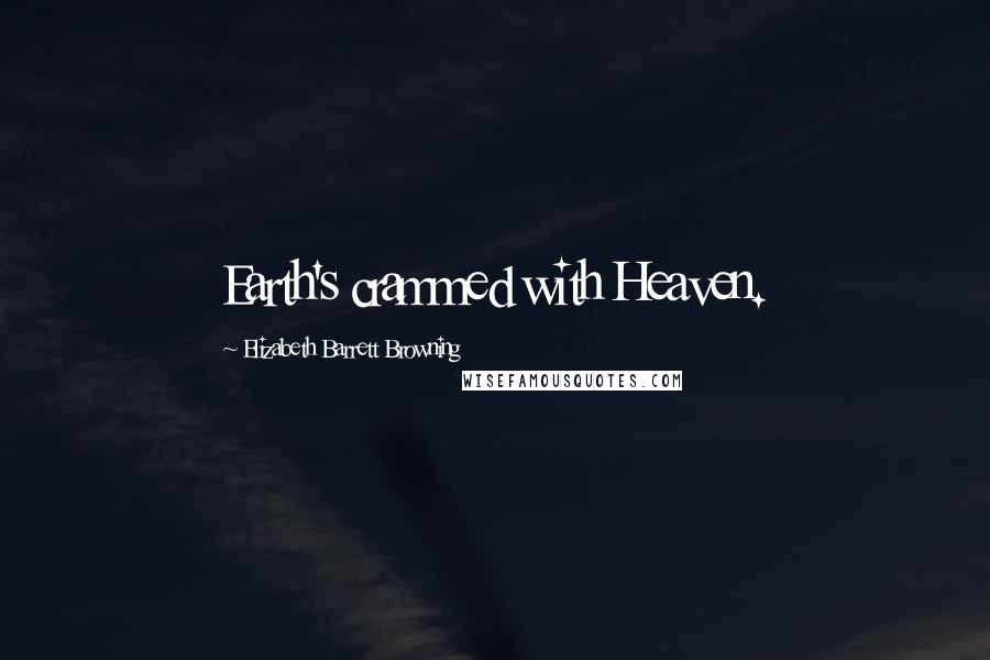 Elizabeth Barrett Browning Quotes: Earth's crammed with Heaven.