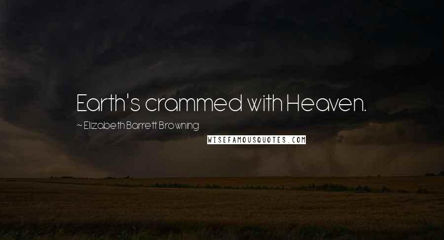 Elizabeth Barrett Browning Quotes: Earth's crammed with Heaven.