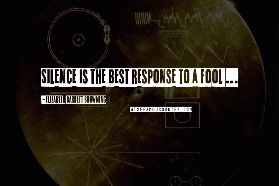 Elizabeth Barrett Browning Quotes: Silence is the best response to a fool ...