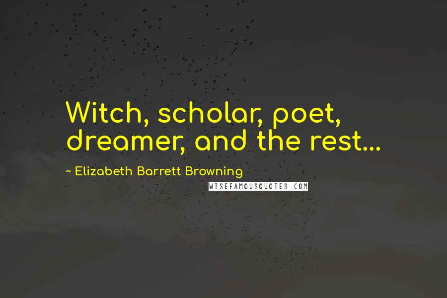 Elizabeth Barrett Browning Quotes: Witch, scholar, poet, dreamer, and the rest...