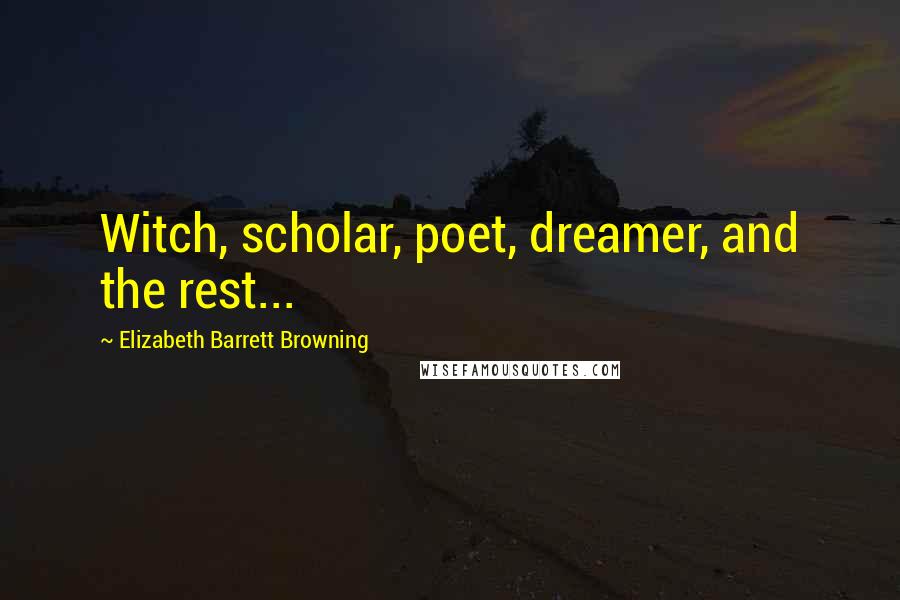 Elizabeth Barrett Browning Quotes: Witch, scholar, poet, dreamer, and the rest...